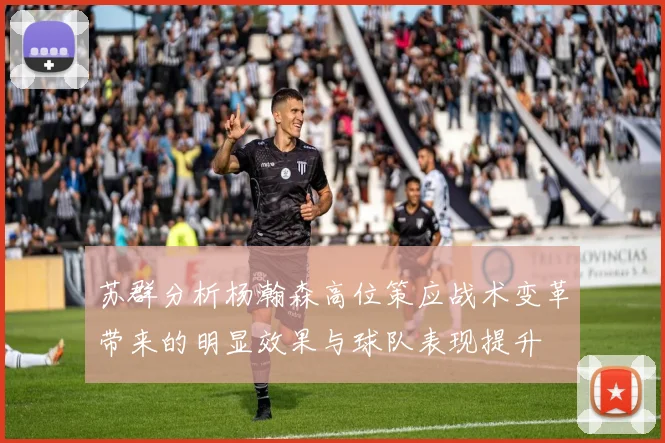 苏群分析杨瀚森高位策应战术变革带来的明显效果与球队表现提升