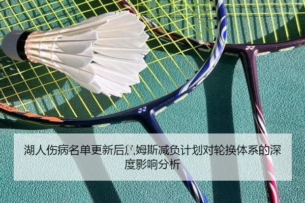 湖人伤病名单更新后詹姆斯减负计划对轮换体系的深度影响分析